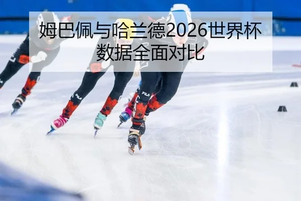 姆巴佩与哈兰德2026世界杯数据全面对比